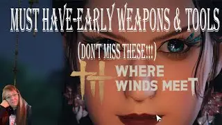 'Where Winds Meet-MUST HAVE Early Weapons & Tools ( YOU DON'T WANT TO MISS!)