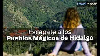 Los 6 Pueblos M&aacute;gicos de Hidalgo