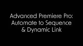 Advanced Premiere Pro: Automate to Sequence and Dynamic Link