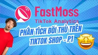 TikTok Shop - Ph&acirc;n t&iacute;ch đối thủ với phần mềm Fastmoss