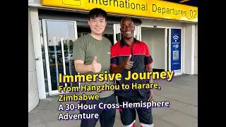 Immersive Journey from Hangzhou to Harare &mdash; Ian&rsquo;s 30-Hour Business Trip Vlog