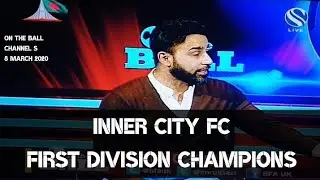 CFL 2019/20 FIRST DIVISION CHAMPIONS - INNER CITY FC - On The Ball - 8 March 2020 - Channel S