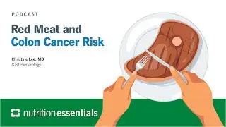 Nutrition Essentials | Red Meat and Colon Cancer Risk