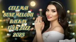 Piese Balkanice de Neuitat: Cel Mai Bun Vibe Fusion pentru o Călatorie Epică.