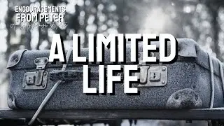 A Limited Life/ 1 Peter 4:16-19 / Encouragements from Peter