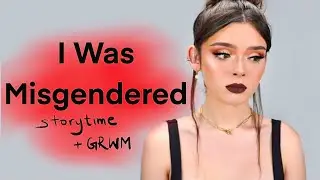 I was misgendered :( ... Get Ready With Me + Storytime