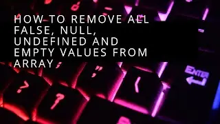 How to remove all false, null, undefined and empty values from array(Filter an array).