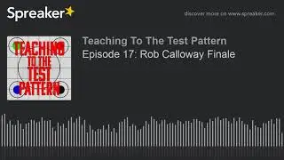 Episode 17: Rob Calloway Finale