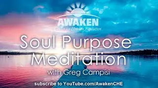 Soul Purpose Journey ~ Guided Meditation with Greg Campisi of AWAKEN Center for Human Evolution