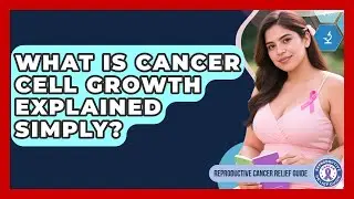 What Is Cancer Cell Growth Explained Simply? - Reproductive Cancer Relief Guide