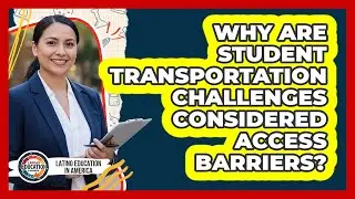 Why Are Student Transportation Challenges Considered Access Barriers?