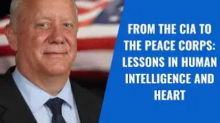 From the CIA to the Peace Corps: Lessons in Human Intelligence and Heart