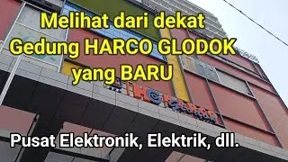 Melihat dari dekat Gedung HARCO GLODOK yang BARU || Pusat Elektronik, Elektrik, dll.
