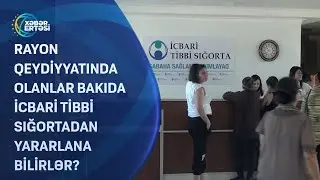 Rayon qeydiyyatında olanlar Bakıda icbari tibbi sığortadan yararlana bilirlər?