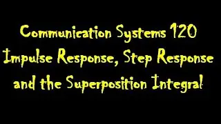 Communication Systems 120: Impulse Response, Step Response and the Superposition Integral