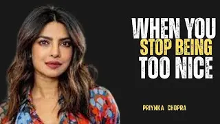 WHEN  YOU STOP  BEING TOO  NICE || PRIYANKA CHOPRA  ||