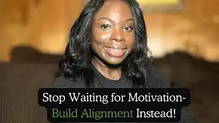 Stop Waiting on Motivation- Build Alignment Instead!