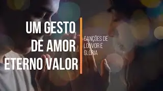 Um Gesto de Amor Eterno Valor | Canções de Louvor e Glória | Louvor & Adoração