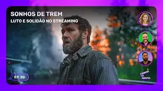 Cinematografia | EP. 20 | Sonhos de Trem: Luto e solidão no streaming