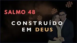 Salmo 48 Estudo: Constru&iacute;do Em DEUS (B&iacute;blia Explicada)