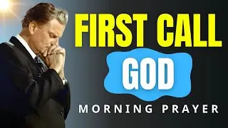 1 Call on God First — Powerful Morning Prayer of Faith, Strength & Breakthrough | Billy Graham