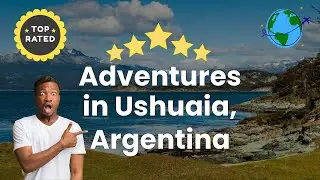 Adventures in Ushuaia, Argentina
