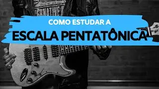 COMO ESTUDAR A ESCALA PENTATÔNICA