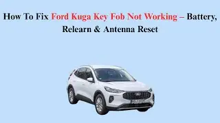 How To Fix Ford Kuga Key Fob Not Working &ndash; Battery, Relearn & Antenna Reset