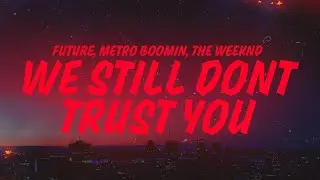 Future, Metro Boomin, The Weeknd - We Still Don't Trust You (Lyrics)