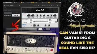 Can the virtual amplifier Van 51 from Guitar Rig 6 sound like the real EVH 5150iii 50 watt 6L6 amp?