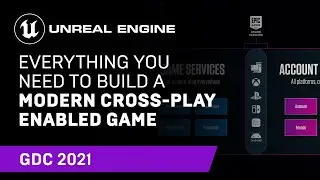 Everything You Need to Build a Modern Cross-Play Enabled Game | GDC 2021 | Unreal Engine