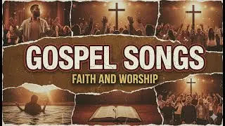 The Best GOSPEL Songs To HEAR Now (FAITH And WORSHIP To The Lord)