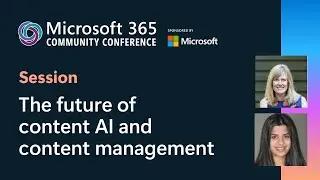 The future of content AI and content management | Microsoft 365 Community Conference 2025