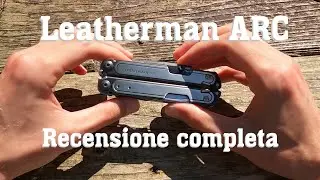 Recensione Leatherman Arc Completa e Dettagliata dopo 6 Mesi