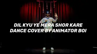 DIL KYUN YEH MERA | POPPING & ANIMATION DANCE COVER BY ANIMATOR BOI