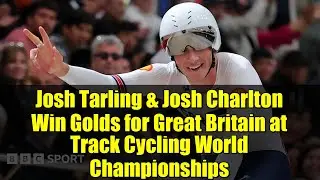 Josh Tarling & Josh Charlton Win Golds for Great Britain at Track Cycling World Championships