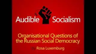 Organizational Questions of the Russian Social Democracy by Rosa Luxemburg Audiobook [English] (1/3)