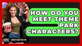 How Do You Meet Theme Park Characters? - Insider Theme Park Tips