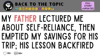 My FATHER Lectured Me About Self-Reliance, Then Emptied My SAVINGS for His Trip; His Lesson Back...
