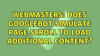Webmasters: Does Googlebot simulate page scroll to load additional content? (2 Solutions!!)