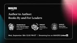 MAKERS Live Author to Author: Books By and For Leaders Moderated by Daisy Auger-Dominguez