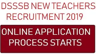 DSSSB NEW TEACHERS RECRUITMENT 2019, ONLINE APPLICATION PROCESS STARTS