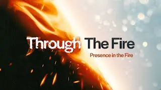 March 19th 2023 - Through The Fire - Presence in the Fire