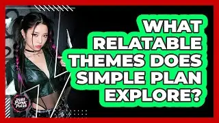 What Relatable Themes Does Simple Plan Explore?