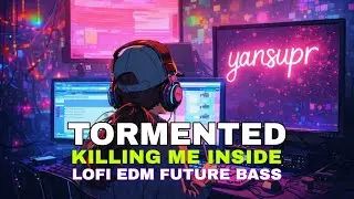 TORMENTED KILLING ME INSIDE | LOFI EDM FUTURE BASS REMIX BY YANSUPR 