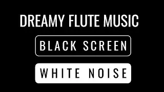 10 hours Black Screen Dreamy Flute Music | White Noise | Sleep Aid | Pink Noise