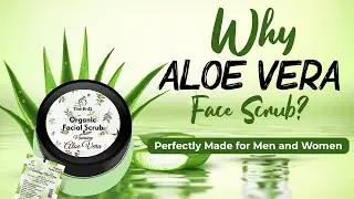 Why Aloe Vera Face Scrub and How It Benefits Your Skin in this Season? Part1