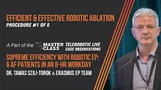 Dr. Tamas Szili-Torok Performs Robotic Ablation - Robotic EP Master Class Procedure 1 of 6 in 1 Day