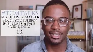 #TCMTALKS | #BlackLivesMatter, Black YouTubers, Fake Friendships | THECLASSICMANNY