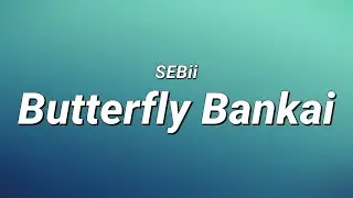 SEBii - Butterfly Bankai (Lyrics)